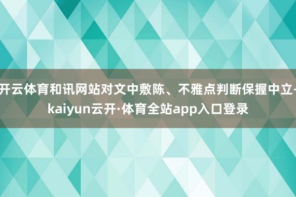 开云体育和讯网站对文中敷陈、不雅点判断保握中立-kaiyun云开·体育全站app入口登录