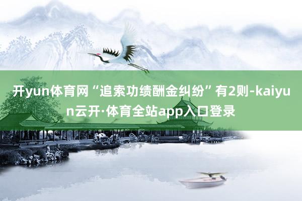 开yun体育网“追索功绩酬金纠纷”有2则-kaiyun云开·体育全站app入口登录